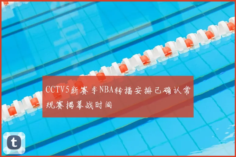 CCTV5新赛季NBA转播安排已确认常规赛揭幕战时间