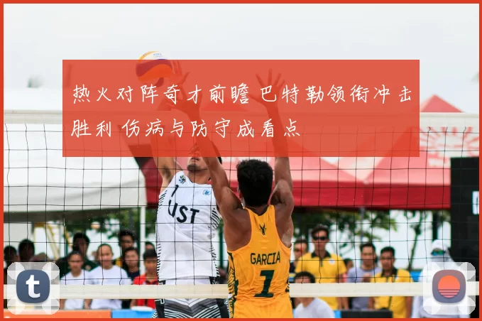 热火对阵奇才前瞻 巴特勒领衔冲击胜利 伤病与防守成看点