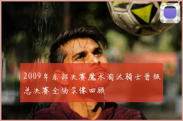2009年东部决赛魔术淘汰骑士晋级总决赛全场录像回顾
