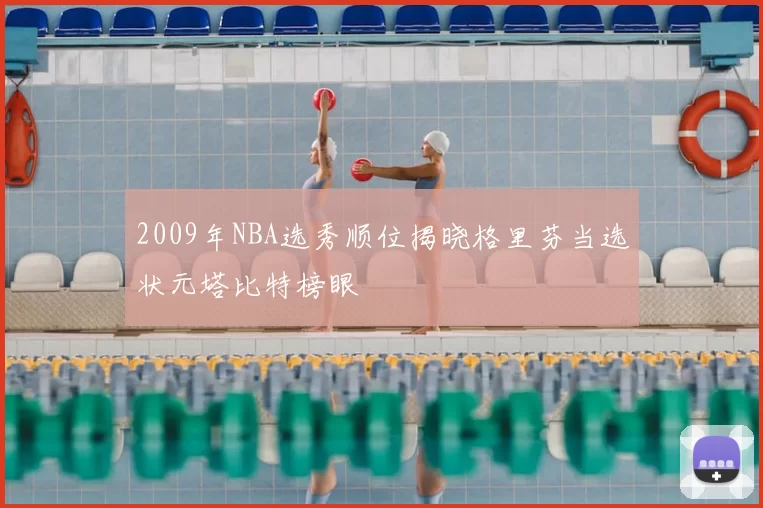 2009年NBA选秀顺位揭晓格里芬当选状元塔比特榜眼