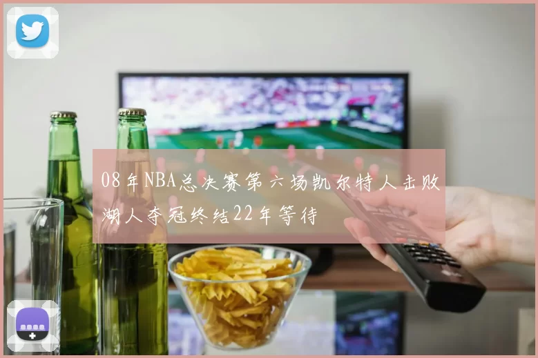 08年NBA总决赛第六场凯尔特人击败湖人夺冠终结22年等待