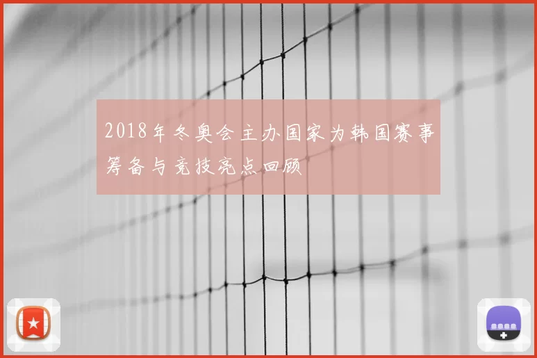 2018年冬奥会主办国家为韩国赛事筹备与竞技亮点回顾