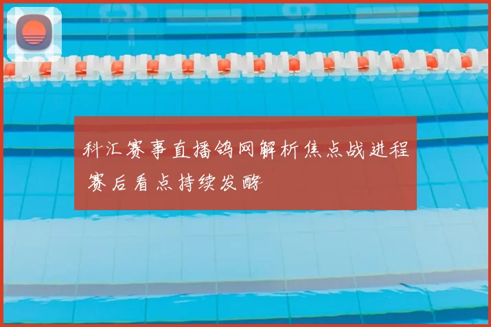 科汇赛事直播鸽网解析焦点战进程 赛后看点持续发酵