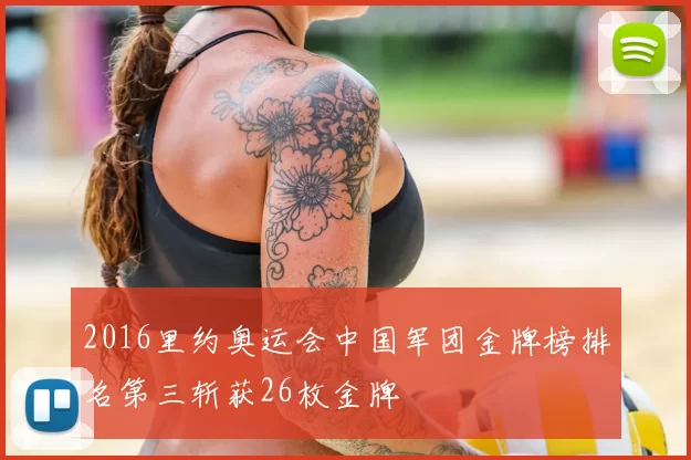 2016里约奥运会中国军团金牌榜排名第三斩获26枚金牌