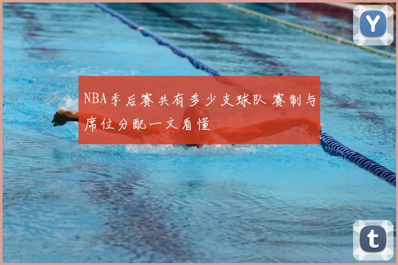 NBA季后赛共有多少支球队 赛制与席位分配一文看懂